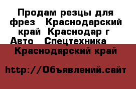 Продам резцы для фрез - Краснодарский край, Краснодар г. Авто » Спецтехника   . Краснодарский край